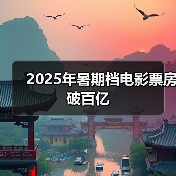 2025年暑期档电影票房破百亿 - 游走吧旅游科普资讯网
