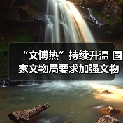 “文博热”持续升温 国家文物局要求加强文