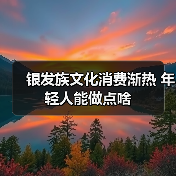 银发族文化消费渐热 年轻人能做点啥 - 游走吧旅游科普资讯网